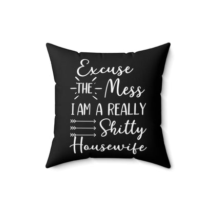 Excuse the Mess I'm a Shitty Housewife Funny Sarcastic Black Throw Pillow