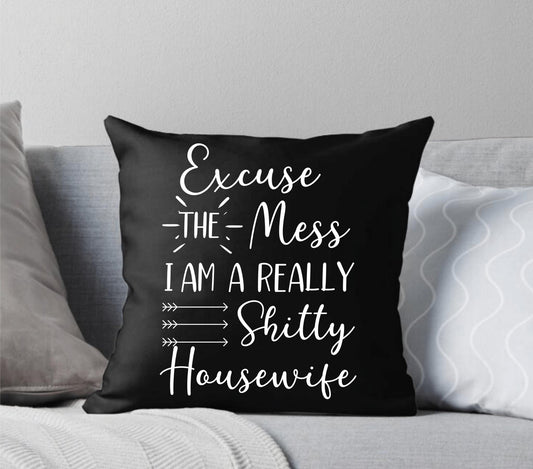 Excuse the Mess I'm a Shitty Housewife Funny Sarcastic Black Throw Pillow